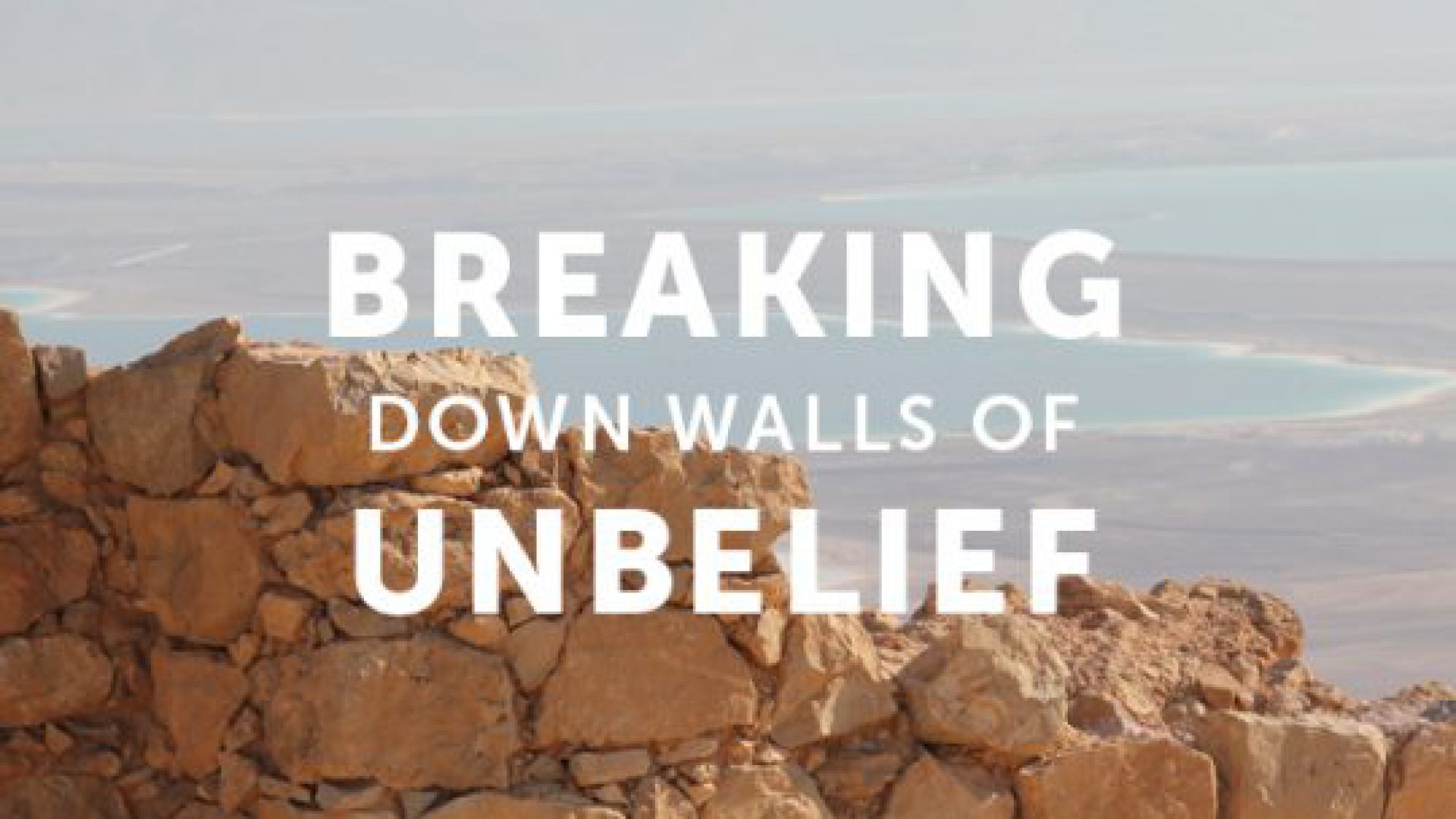 BREAKING DOWN THE WALL OF UNBELIEF