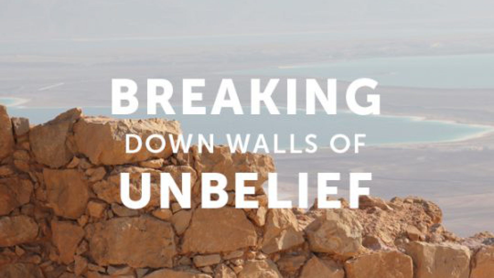 Breaking Down The Wall Of Unbelief