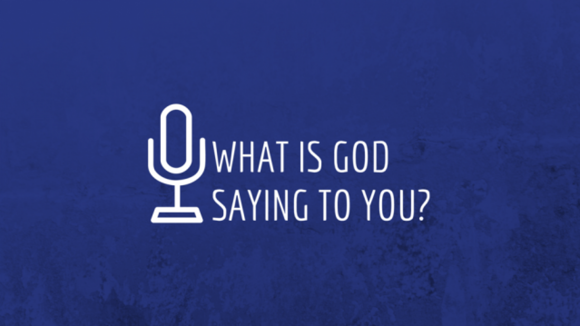WHAT IS GOD SAYING TO YOU