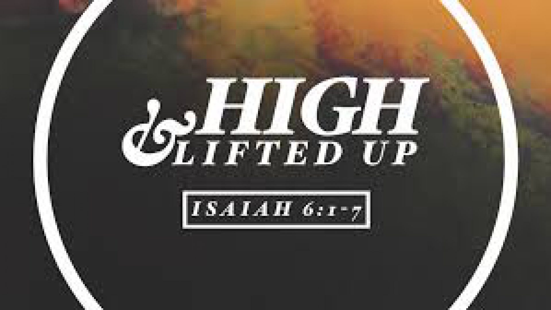 HIGH AND LIFTED UP